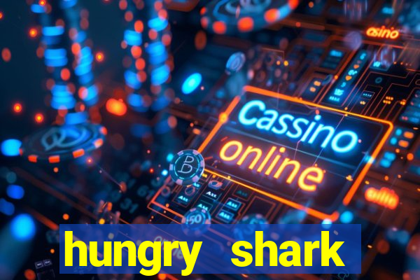 hungry shark evolution dinheiro infinito ios